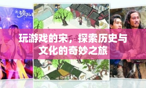 探索歷史與文化的奇妙之旅，宋的游戲之旅