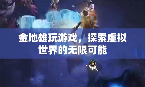 金地雄，探索虛擬世界的無(wú)限可能  第1張