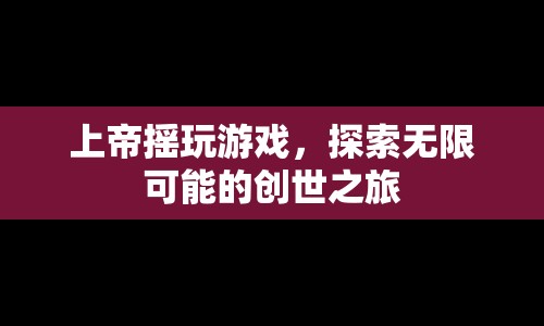 上帝搖玩游戲，創(chuàng)世之旅的無限可能  第1張