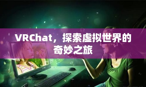 VRChat，開(kāi)啟虛擬世界探險(xiǎn)之旅  第1張