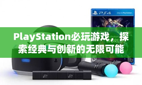 PlayStation必玩游戲，探索經典與創(chuàng)新的無限可能