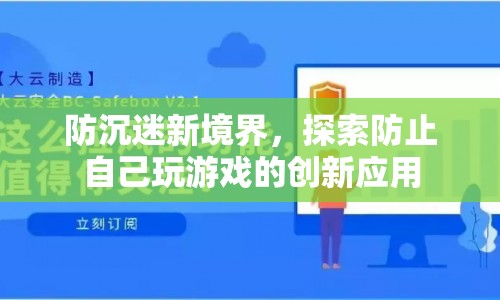 探索防沉迷新境界，創(chuàng)新應用助你掌控游戲時間  第1張