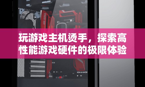 高性能游戲硬件，探索燙手極限體驗(yàn)