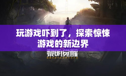 探索驚悚游戲新邊界，挑戰(zhàn)你的恐懼極限