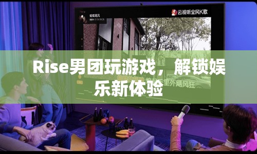 Rise男團(tuán)解鎖娛樂(lè)新體驗(yàn)，玩游戲展現(xiàn)多樣才藝  第1張