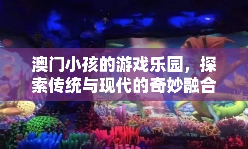 澳門小孩的游戲樂園，傳統(tǒng)與現(xiàn)代的奇妙融合