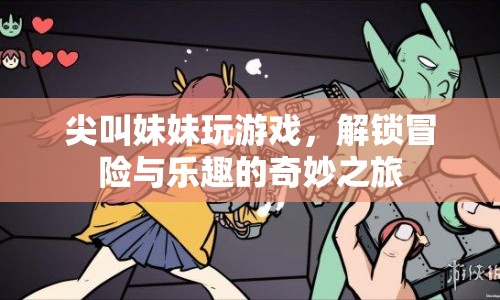 尖叫妹妹解鎖冒險與樂趣的奇妙之旅  第1張