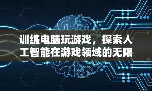 AI游戲訓(xùn)練，探索智能在游戲領(lǐng)域的無限可能