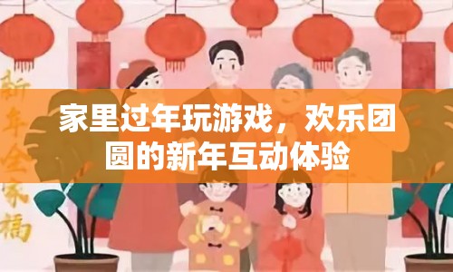 家里過年玩游戲，打造歡樂團(tuán)圓的新年互動(dòng)體驗(yàn)  第1張