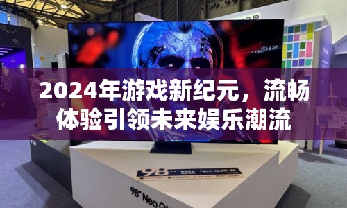 2024年游戲新紀元，流暢體驗引領(lǐng)未來娛樂潮流