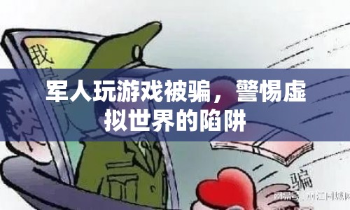 警惕虛擬世界陷阱，軍人玩游戲被騙