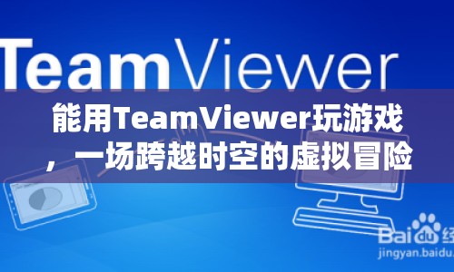 TeamViewer開啟時(shí)空穿越，一場(chǎng)虛擬冒險(xiǎn)游戲