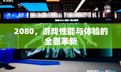 2080，游戲性能與體驗(yàn)的全面革新