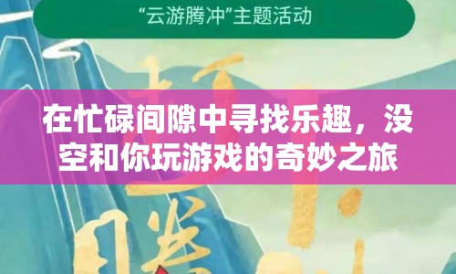 在忙碌間隙中尋找樂(lè)趣，一場(chǎng)奇妙的游戲之旅  第1張