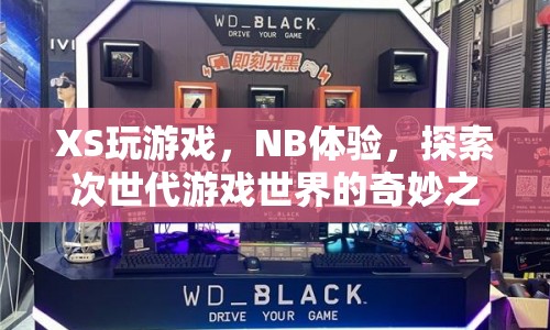 探索次世代游戲世界，XS玩游戲，NB體驗(yàn)奇妙之旅