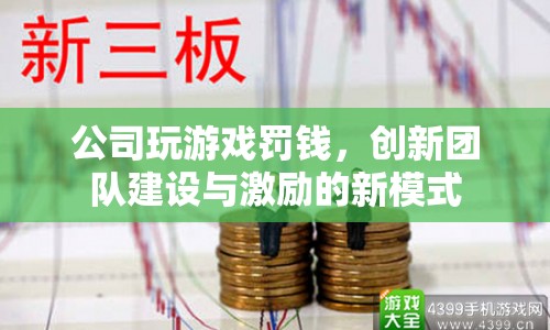 公司游戲懲罰，創(chuàng)新團隊建設(shè)與激勵的新模式