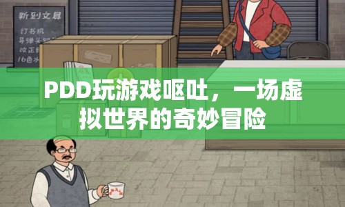 PDD玩游戲嘔吐，虛擬世界中的驚險之旅