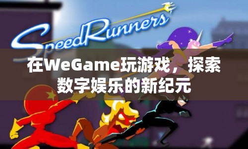 WeGame，探索數(shù)字娛樂新紀(jì)元