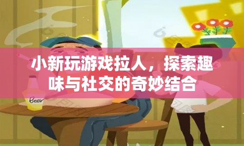 探索趣味與社交，小新玩游戲拉人