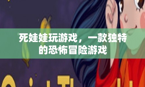 死娃娃玩游戲，恐怖冒險新體驗