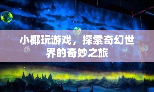 小椰的奇幻世界之旅，探索游戲世界的奇妙冒險  第1張