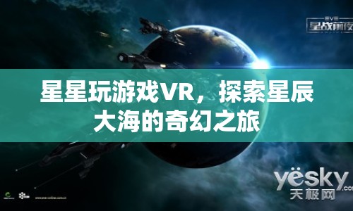 探索星辰大海，星星玩游戲VR的奇幻之旅