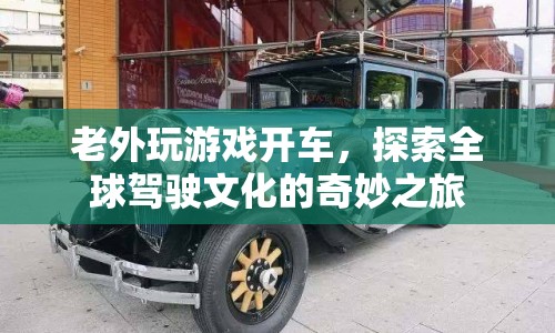 老外探索全球駕駛文化，奇妙之旅中的游戲開車體驗