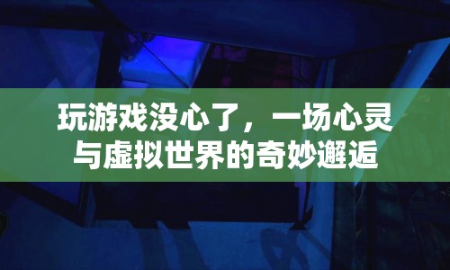 游戲世界里的心靈之旅，一場虛擬與現(xiàn)實的奇妙邂逅