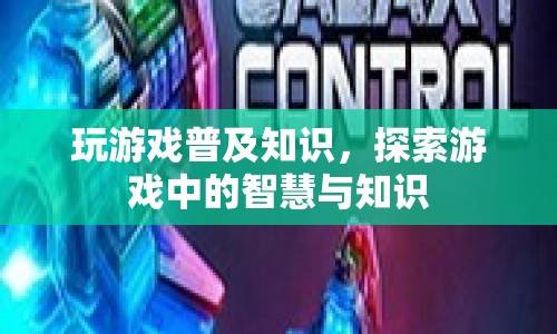 探索游戲中的智慧與知識，普及游戲知識，啟迪思維