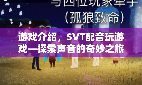 SVT配音探索游戲之旅，聲音的魅力與奇妙探索