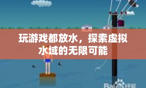 探索虛擬水域，玩游戲都放水，解鎖無限可能