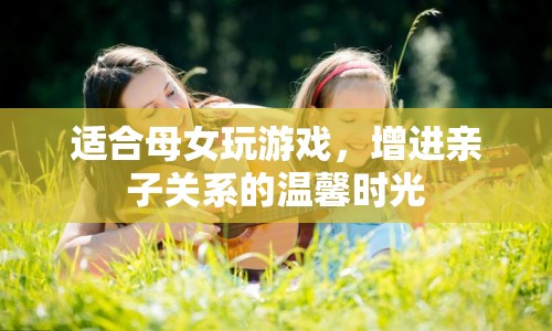 母女共度溫馨時光，增進(jìn)親子關(guān)系的游戲推薦