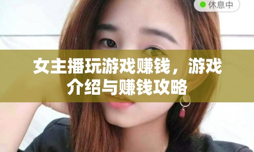 女主播如何靠游戲賺錢，游戲介紹與賺錢攻略