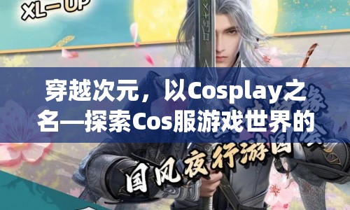 穿越次元，Cosplay探索奇妙游戲世界之旅