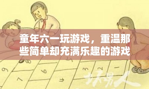 重溫童年六一，那些簡(jiǎn)單卻充滿樂趣的游戲