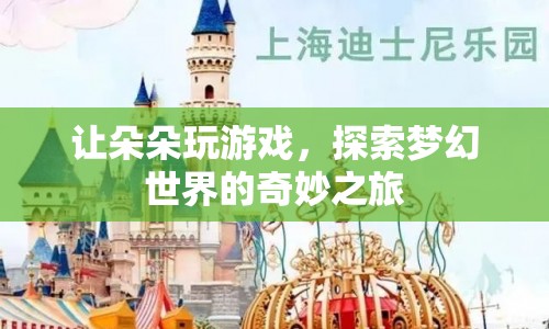 朵朵的夢(mèng)幻世界之旅，探索奇妙游戲世界