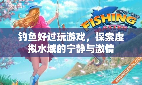 探索虛擬水域，釣魚比游戲更有趣，寧靜與激情并存