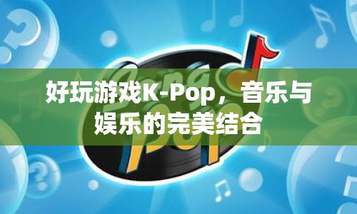 K-Pop游戲，音樂與娛樂的夢幻聯(lián)動  第1張