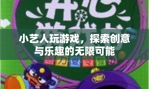 小藝人游戲探索，創(chuàng)意與樂趣的無限可能