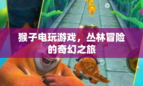 猴子電玩游戲，叢林冒險的奇幻之旅