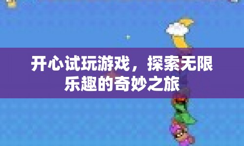 探索無限樂趣，開心試玩游戲的奇妙之旅