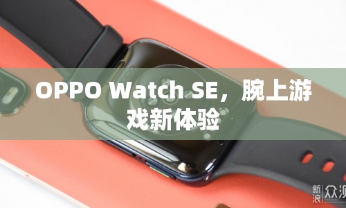 OPPO Watch SE，打造腕上游戲新體驗(yàn)