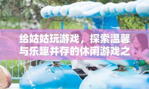 探索溫馨與樂趣，給姑姑玩的休閑游戲之旅