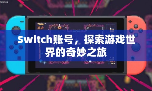 Switch賬號，探索游戲世界的奇妙之旅