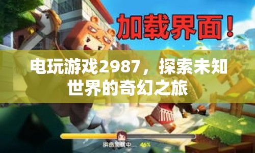 電玩游戲2987，探索未知世界的奇幻之旅