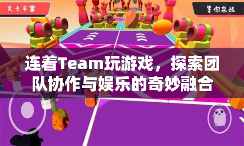 探索團隊協(xié)作與娛樂的奇妙融合，Team游戲新體驗