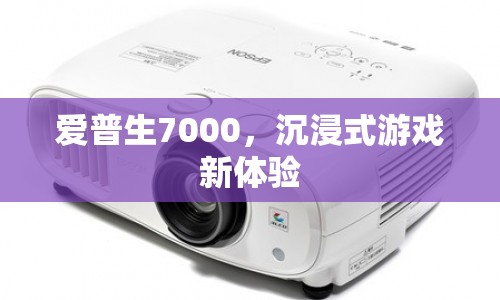 愛普生7000，開啟沉浸式游戲新紀(jì)元