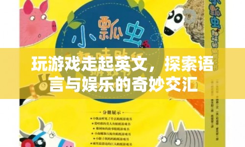 玩游戲走起英文，探索語言與娛樂的奇妙交匯