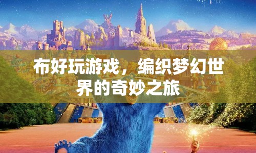 編織夢(mèng)幻世界的奇妙之旅，布好玩游戲