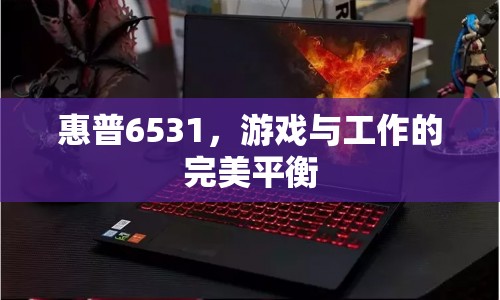 惠普6531，游戲與工作的完美平衡利器